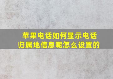 苹果电话如何显示电话归属地信息呢怎么设置的