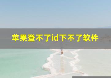 苹果登不了id下不了软件