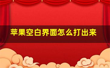 苹果空白界面怎么打出来