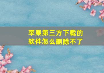 苹果第三方下载的软件怎么删除不了