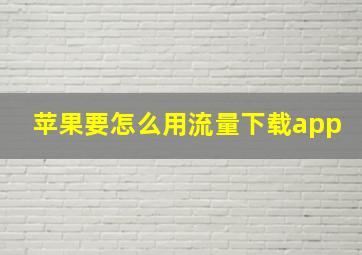 苹果要怎么用流量下载app