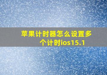 苹果计时器怎么设置多个计时ios15.1