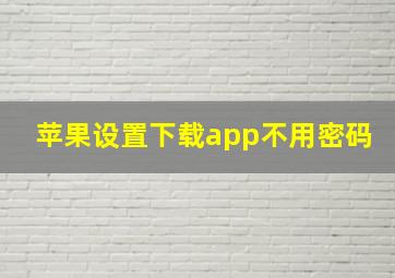 苹果设置下载app不用密码