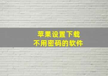 苹果设置下载不用密码的软件