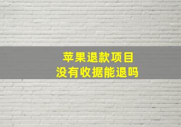 苹果退款项目没有收据能退吗