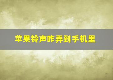 苹果铃声咋弄到手机里