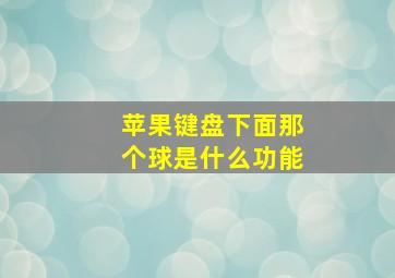 苹果键盘下面那个球是什么功能