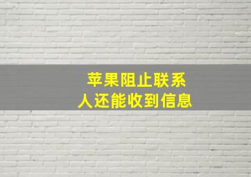 苹果阻止联系人还能收到信息