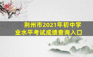 荆州市2021年初中学业水平考试成绩查询入口