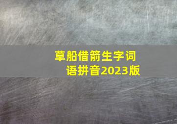 草船借箭生字词语拼音2023版