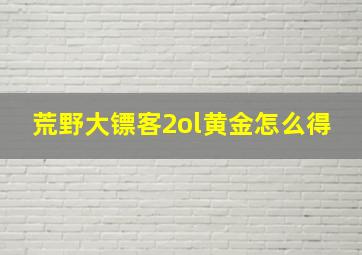 荒野大镖客2ol黄金怎么得