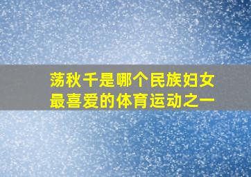 荡秋千是哪个民族妇女最喜爱的体育运动之一