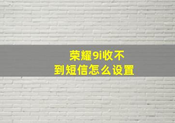 荣耀9i收不到短信怎么设置