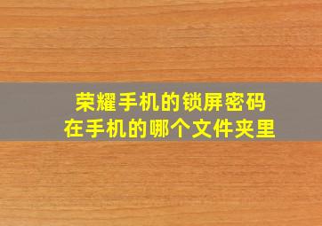 荣耀手机的锁屏密码在手机的哪个文件夹里