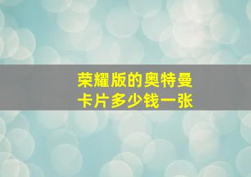 荣耀版的奥特曼卡片多少钱一张