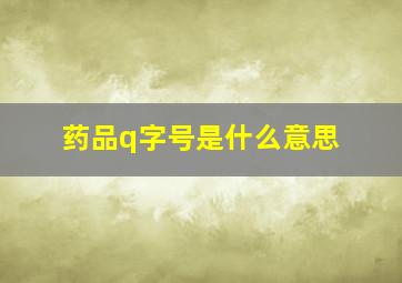 药品q字号是什么意思