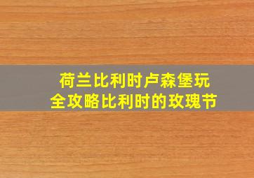 荷兰比利时卢森堡玩全攻略比利时的玫瑰节