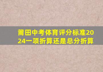 莆田中考体育评分标准2024一项折算还是总分折算