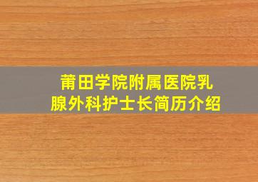 莆田学院附属医院乳腺外科护士长简历介绍