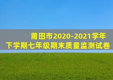 莆田市2020-2021学年下学期七年级期末质量监测试卷