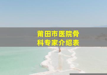 莆田市医院骨科专家介绍表