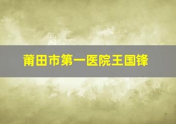 莆田市第一医院王国锋