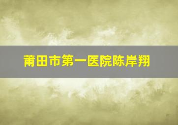 莆田市第一医院陈岸翔