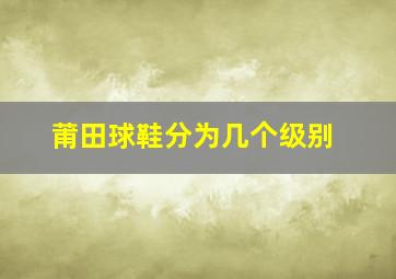 莆田球鞋分为几个级别