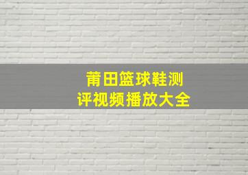 莆田篮球鞋测评视频播放大全