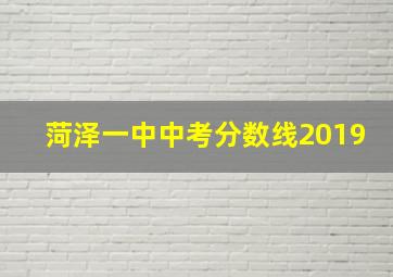 菏泽一中中考分数线2019