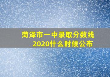 菏泽市一中录取分数线2020什么时候公布