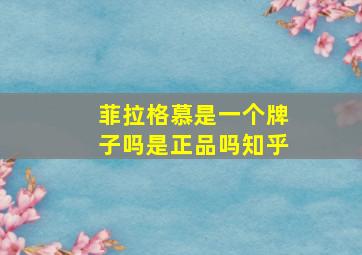 菲拉格慕是一个牌子吗是正品吗知乎