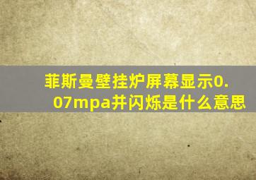 菲斯曼壁挂炉屏幕显示0.07mpa并闪烁是什么意思