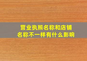 营业执照名称和店铺名称不一样有什么影响