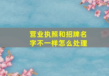 营业执照和招牌名字不一样怎么处理