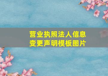 营业执照法人信息变更声明模板图片