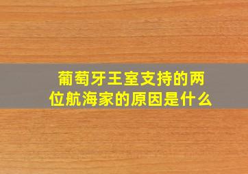 葡萄牙王室支持的两位航海家的原因是什么