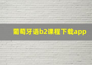 葡萄牙语b2课程下载app