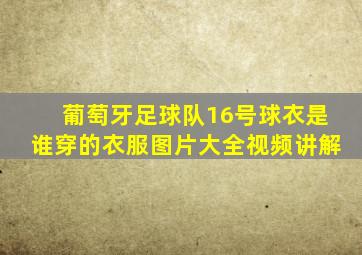 葡萄牙足球队16号球衣是谁穿的衣服图片大全视频讲解