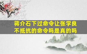 蒋介石下过命令让张学良不抵抗的命令吗是真的吗