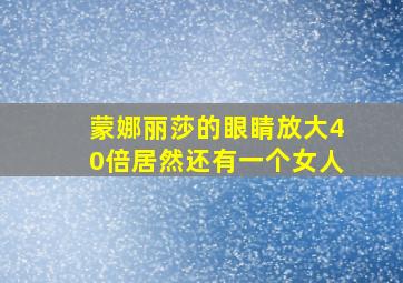 蒙娜丽莎的眼睛放大40倍居然还有一个女人