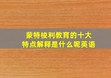 蒙特梭利教育的十大特点解释是什么呢英语