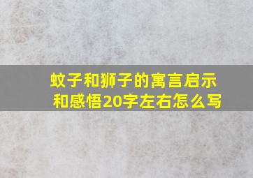 蚊子和狮子的寓言启示和感悟20字左右怎么写