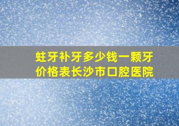 蛀牙补牙多少钱一颗牙价格表长沙市口腔医院