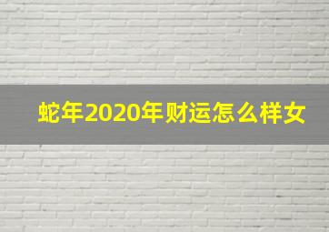 蛇年2020年财运怎么样女