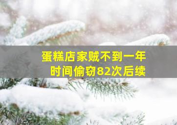 蛋糕店家贼不到一年时间偷窃82次后续