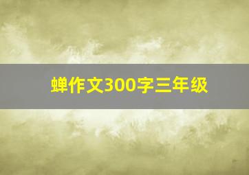 蝉作文300字三年级