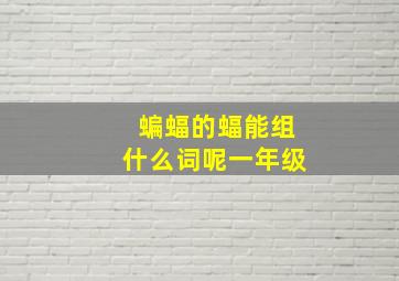 蝙蝠的蝠能组什么词呢一年级