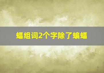 蝠组词2个字除了蝙蝠