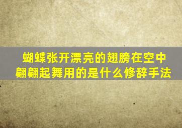 蝴蝶张开漂亮的翅膀在空中翩翩起舞用的是什么修辞手法